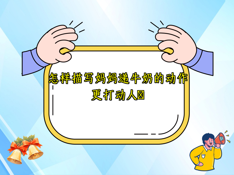 怎样描写妈妈递牛奶的动作更打动人 怎样描写妈妈递牛奶的动作更打动人