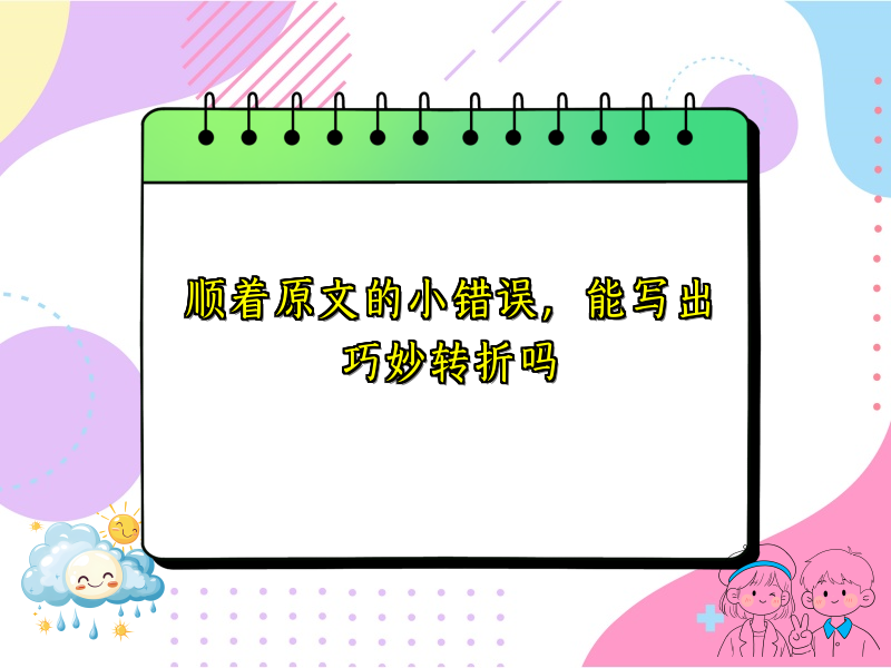 顺着原文的小错误,能写出巧妙转折吗 顺着原文的小错误,能写出巧妙转折吗