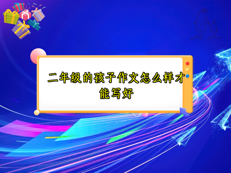 二年级的孩子作文怎么样才能写好 二年级的孩子作文怎么样才能写好