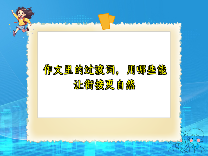 作文里的过渡词，用哪些能让衔接更自然