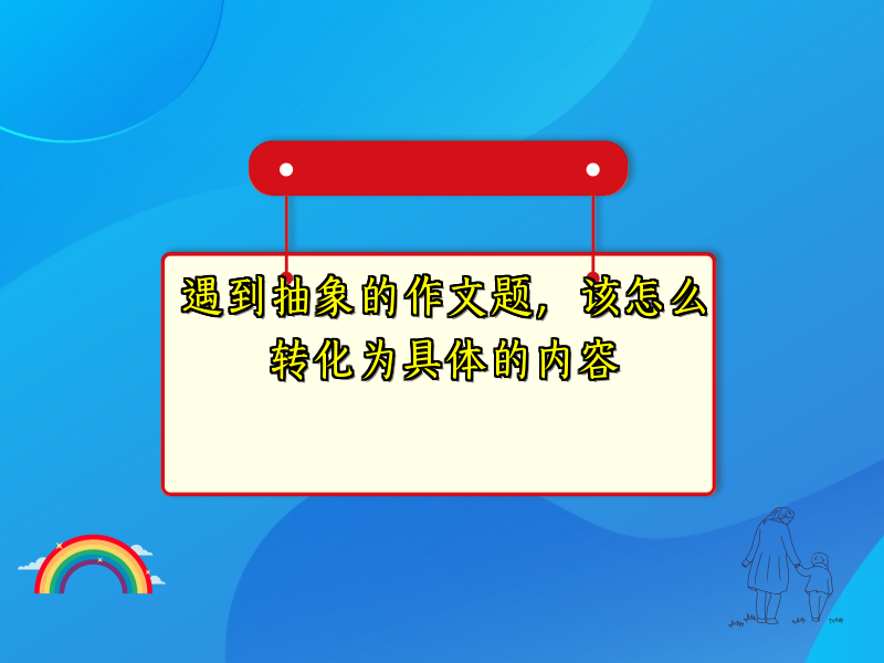 遇到抽象的作文题，该怎么转化为具体的内容