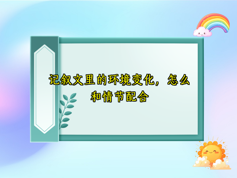 记叙文里的环境变化,怎么和情节配合 记叙文里的环境变化,怎么和情节配合