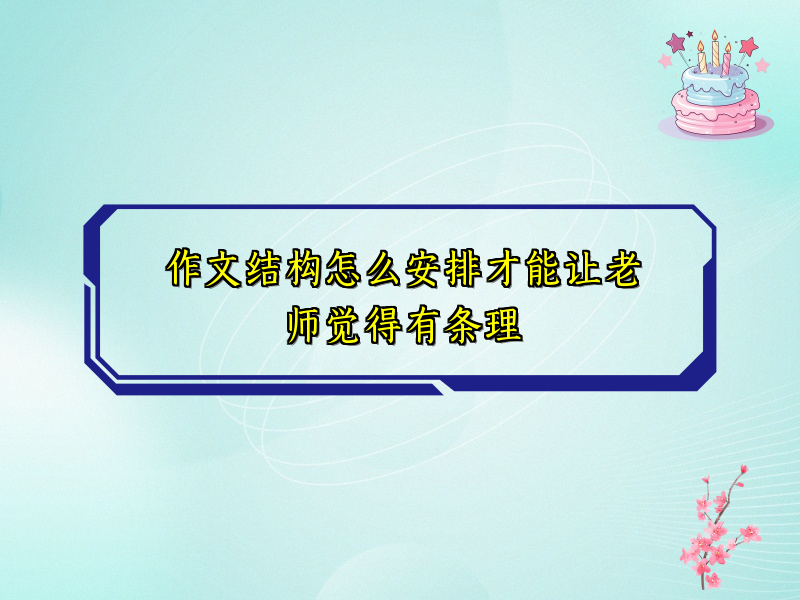 作文结构怎么安排才能让老师觉得有条理