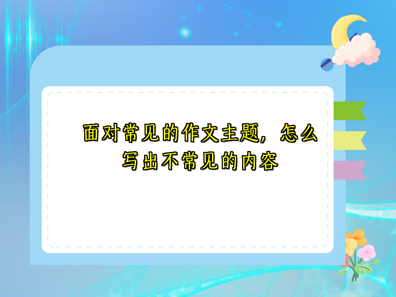 面对常见的作文主题，怎么写出不常见的内容