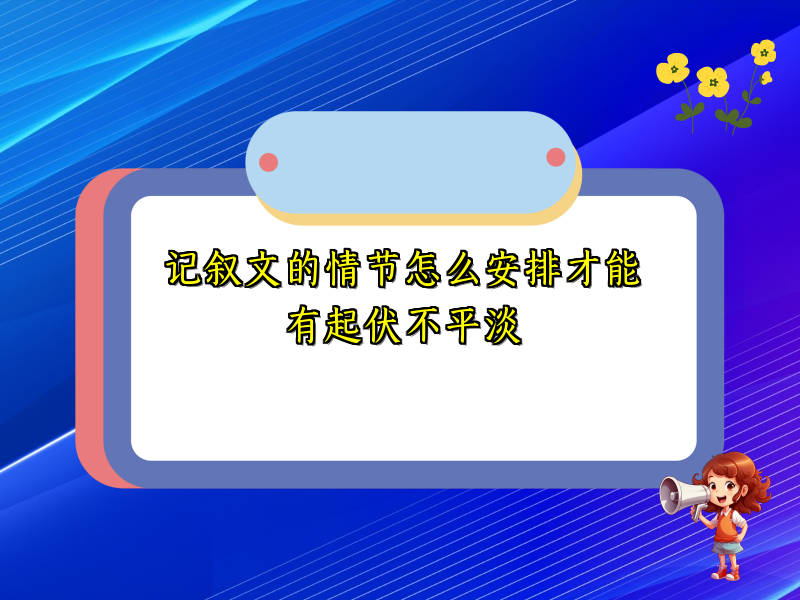 记叙文的情节怎么安排才能有起伏不平淡