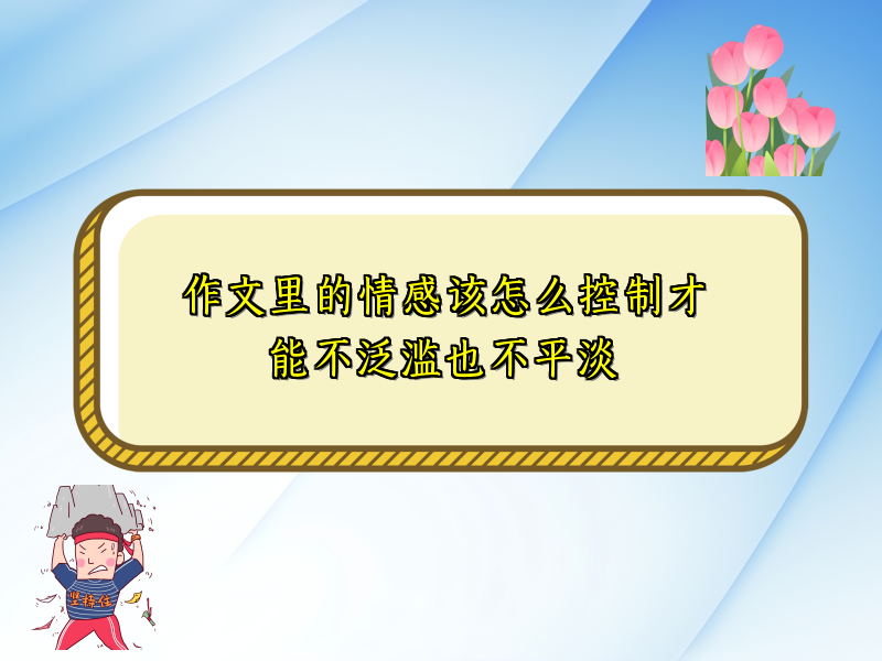 作文里的情感该怎么控制才能不泛滥也不平淡 作文里的情感该怎么控制才能不泛滥也不平淡